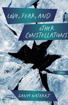 Love, Fear, and Other Constellations: Stories by Nataraj, Ganpy
