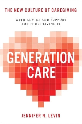 Generation Care: The New Culture of Caregiving by Levin, Jennifer N.