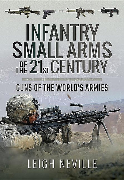 Infantry Small Arms of the 21st Century: Guns of the World's Armies by Neville, Leigh