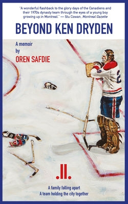 Beyond Ken Dryden: A Memoir by Safdie, Oren