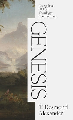 Genesis: Evangelical Biblical Theology Commentary by Alexander, T. Desmond