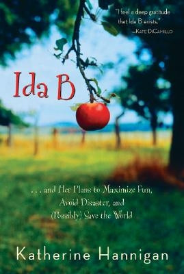 Ida B: And Her Plans to Maximize Fun, Avoid Disaster, and (Possibly) Save the World by Hannigan, Katherine