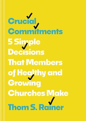 Crucial Commitments: 5 Simple Decisions That Members of Healthy and Growing Churches Make by Rainer, Thom S.