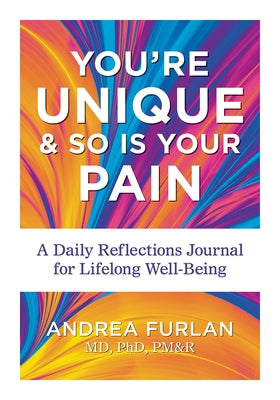 You're Unique and So Is Your Pain: A Daily Reflections Journal for Lifelong Well-Being by Furlan, Andrea