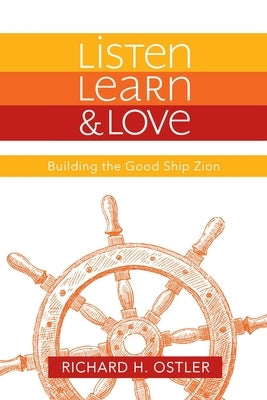 Listen, Learn, and Love: Building the Good Ship Zion by Ostler, Richard