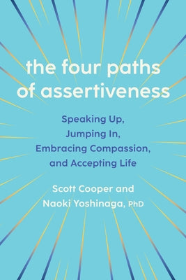 The Four Paths of Assertiveness: Speaking Up, Jumping In, Embracing Compassion, and Accepting Life by Cooper, Scott