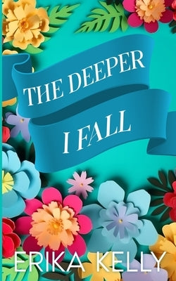 The Deeper I Fall (Alternate Special Edition Cover) by Kelly, Erika