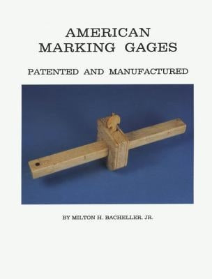 American Marking Gages: Patented and Manufactured by Bacheller, Milton H.