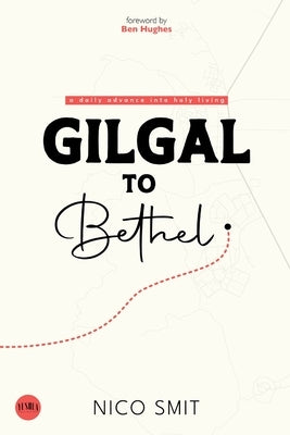 Gilgal To Bethel: a daily advance into holy living by Smit, Nico
