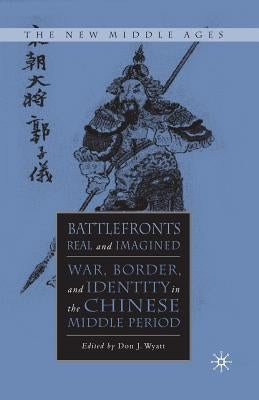 Battlefronts Real and Imagined: War, Border, and Identity in the Chinese Middle Period by Wyatt, D.