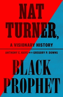 Nat Turner, Black Prophet: A Visionary History by Kaye, Anthony E.