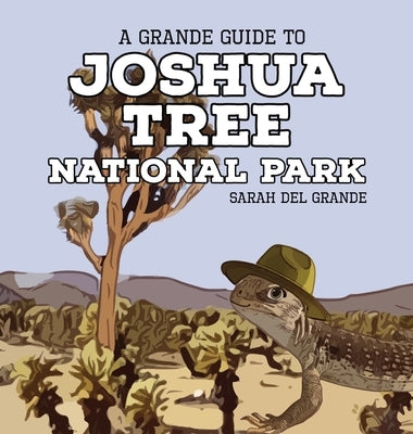 Joshua Tree National Park: A Grande Guide by del Grande, Sarah