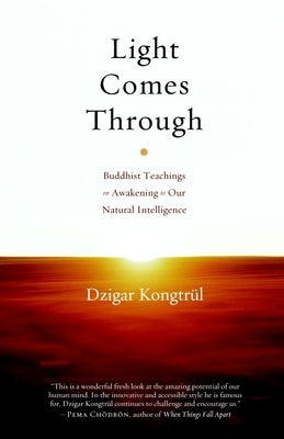 Light Comes Through: Buddhist Teachings on Awakening to Our Natural Intelligence by Kongtrul, Dzigar