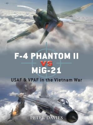 F-4 Phantom II Vs Mig-21: USAF & Vpaf in the Vietnam War by Davies, Peter E.