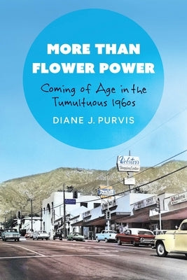 More Than Flower Power: Coming of Age in the Tumultuous 1960s by Purvis, Diane J.