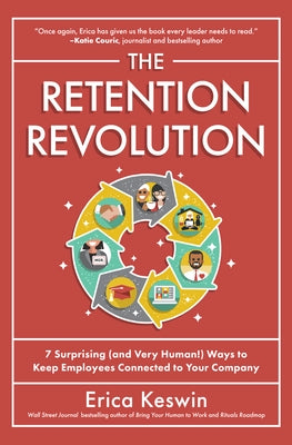 The Retention Revolution: 7 Surprising (and Very Human!) Ways to Keep Employees Connected to Your Company by Keswin, Erica