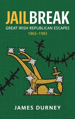 Jailbreak: Great Irish Republican Escapes, 1865-1983 by Durney, James