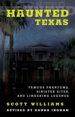 Haunted Texas: Famous Phantoms, Sinister Sites, and Lingering Legends by Williams, Scott