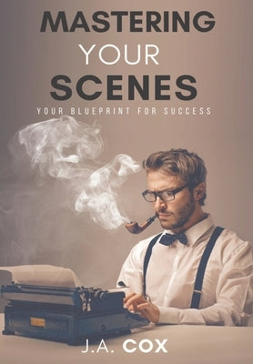 Mastering Your Scenes by Cox, J. a.