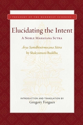 Elucidating the Intent: A Noble Mahayana Sutra by Forgues, Gregory