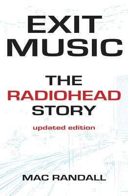 Exit Music: The Radiohead Story by Randall, Mac