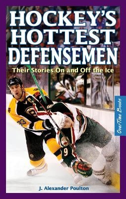 Hockey's Hottest Defensemen: Their Stories on and Off the Ice by Poulton, J. Alexander