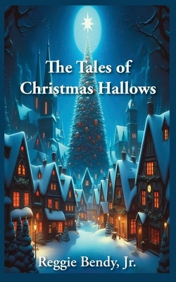 The Tales of Christmas Hallows by Bendy, Reggie, Jr.