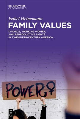 Family Values: Divorce, Working Women, and Reproductive Rights in Twentieth-Century America by Heinemann, Isabel