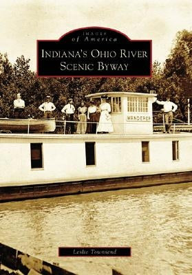 Indiana's Ohio River Scenic Byway by Townsend, Leslie