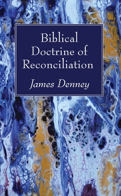Biblical Doctrine of Reconciliation by Denney, James
