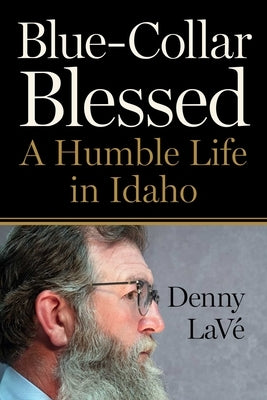 Blue-Collar Blessed: A Humble Life in Idaho by LavÃ©, Denny