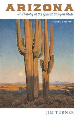 Arizona: A History of the Grand Canyon State by Turner, Jim