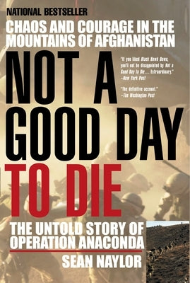 Not a Good Day to Die: The Untold Story of Operation Anaconda by Naylor, Sean