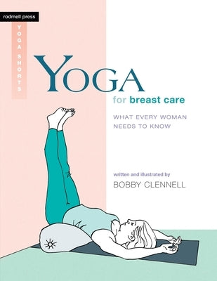 Yoga for Breast Care: What Every Woman Needs to Know by Clennell, Bobby