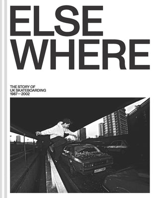 Elsewhere: The Story of UK Skateboarding 1987-2002 by MacDonald, Neil