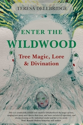 Enter the Wildwood: Tree Magic, Lore & Divination by Dellbridge, Teresa