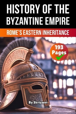 The History of Byzantine Empire: Rome's Eastern Inheritance (Skriuwer.com Edition) by Auke de Haan