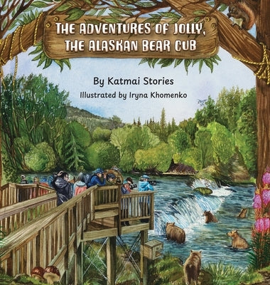 The Adventures of Jolly, the Alaskan Bear Cub: Discover Alaska's Katmai National Park, Brooks Falls, and the Famous Salmon Run with a Curious Bear Cub by Stories, Katmai