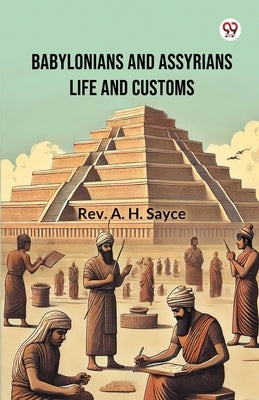 Babylonians And Assyrians Life And Customs by Sayce, A. H.