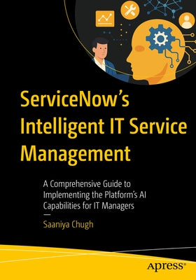 Servicenow's Intelligent It Service Management: A Comprehensive Guide to Implementing the Platform's AI Capabilities for It Managers by Chugh, Saaniya
