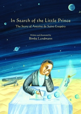 In Search of the Little Prince: The Story of Antoine de Saint-Exupery by Landmann, Bimba