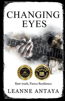 Changing Eyes- Raw Truth. Fierce Resilience. by Antaya, Leanne
