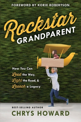 Rockstar Grandparent: How You Can Lead the Way, Light the Road, and Launch a Legacy by Howard, Chrys