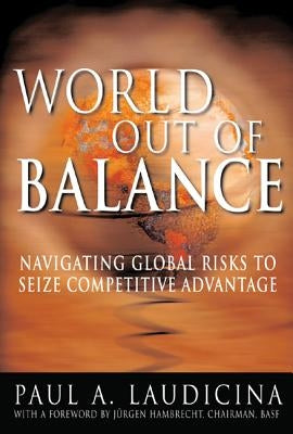 World Out of Balance: Navigating Global Risks to Seize Competitive Advantage by Laudicina, Paul A.