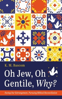 Oh Jew, Oh Gentile, Why? by Bascom, K. M.