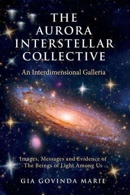 The Aurora Interstellar Collective: An Interdimensional Galleria by Marie, Gia Govinda