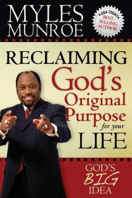 Reclaiming God's Original Purpose for Your Life: God's Big Idea Expanded Edition by Munroe, Myles
