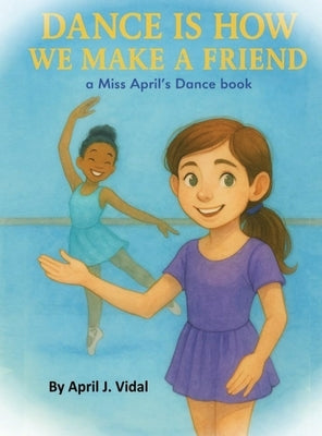 Dance is How We Make a Friend by Vidal, April