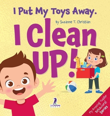 I Put My Toys Away. I Clean Up!: An Affirmation-Themed Toddler Book About Cleaning Up (Ages 2-4) by Christian, Suzanne T.