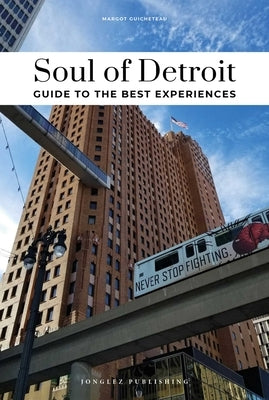 Soul of Detroit - Guide to the Best Experiences by Guicheteau, Margot